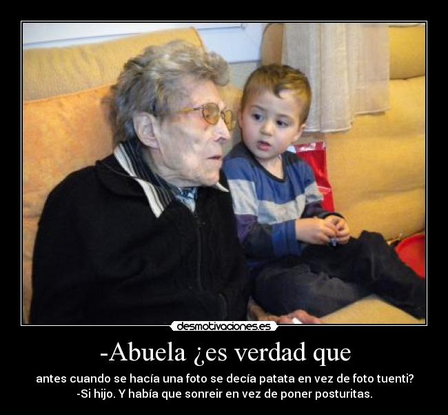 -Abuela ¿es verdad que - 