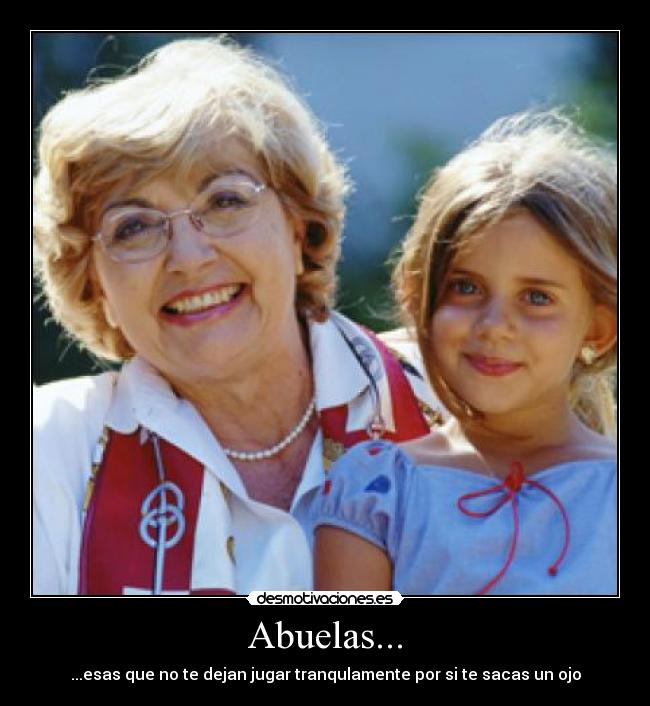 Abuelas... - ...esas que no te dejan jugar tranqulamente por si te sacas un ojo