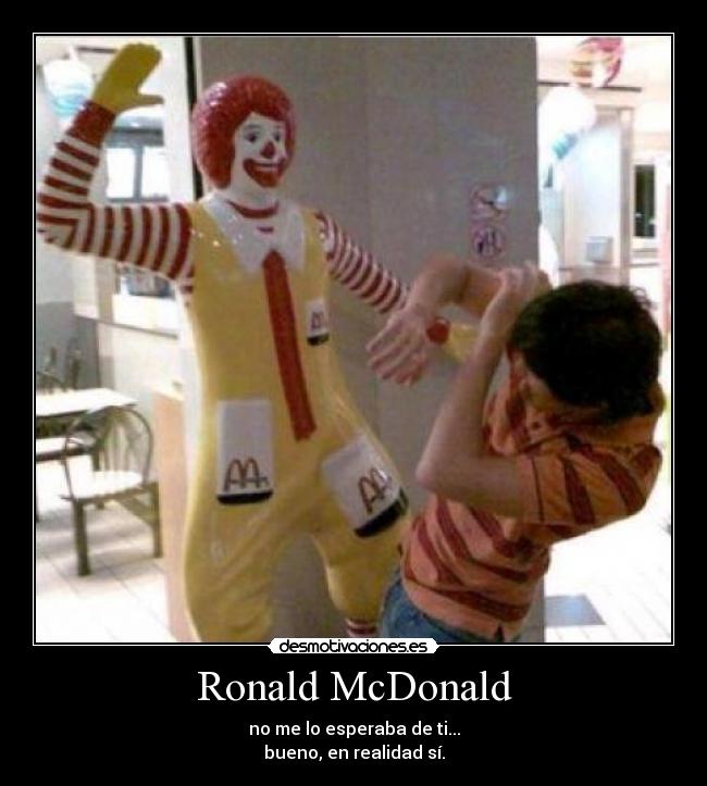 Ronald McDonald - no me lo esperaba de ti...
bueno, en realidad sí.