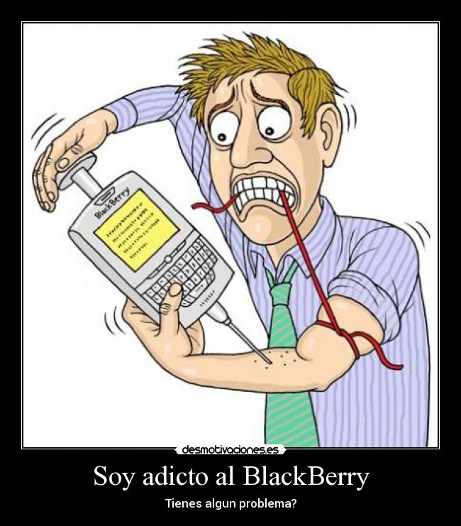 Soy adicto al BlackBerry - Tienes algun problema?