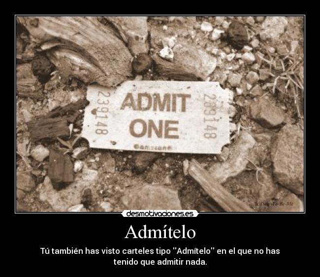 Admítelo - Tú también has visto carteles tipo Admítelo en el que no has tenido que admitir nada.