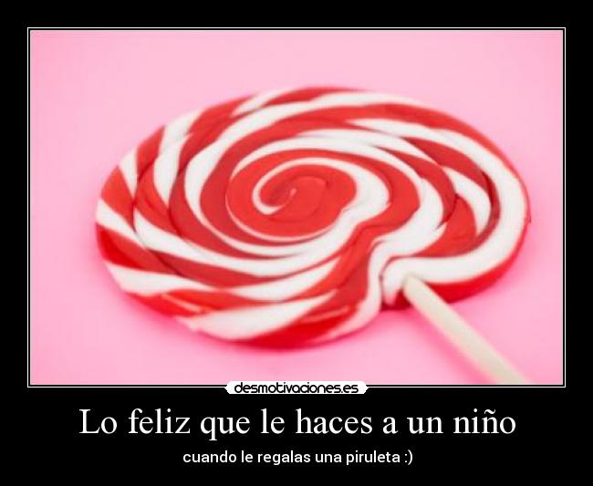 Lo feliz que le haces a un niño -