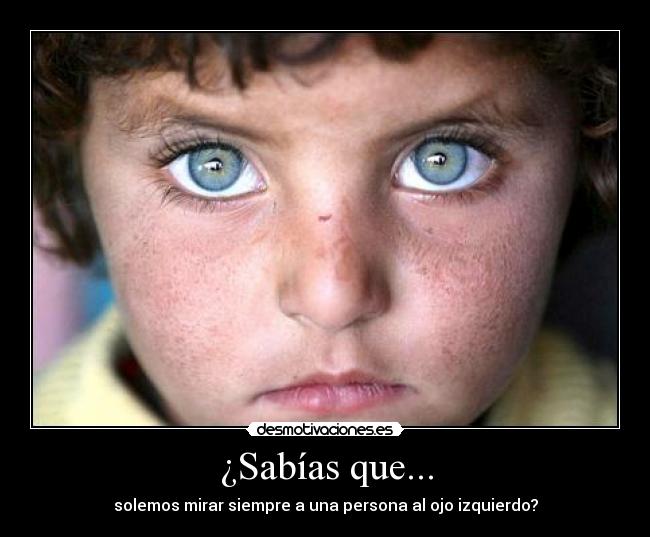 ¿Sabías que... - solemos mirar siempre a una persona al ojo izquierdo?