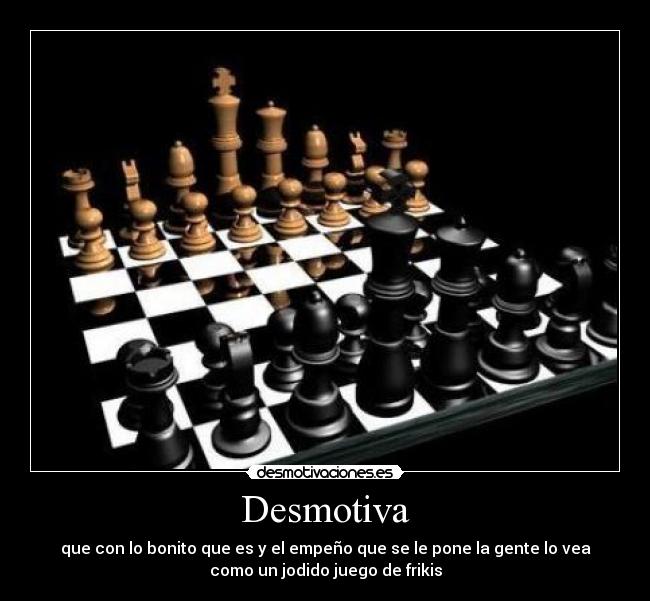 Desmotiva - que con lo bonito que es y el empeño que se le pone la gente lo vea
como un jodido juego de frikis
