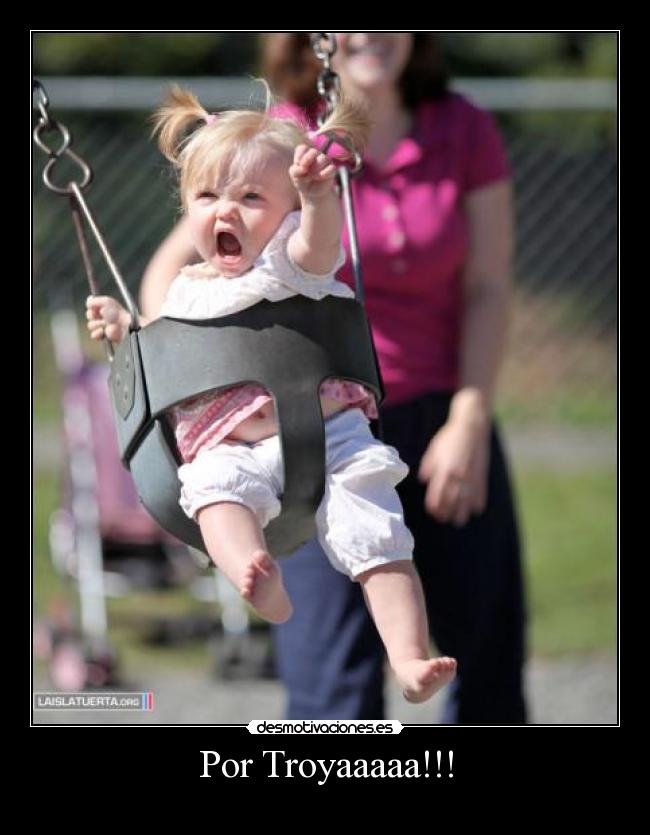 Por Troyaaaaa!!! -