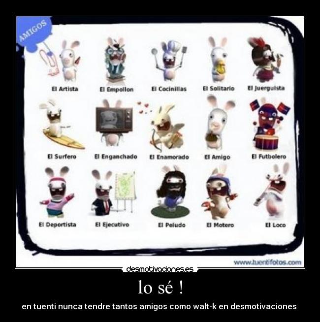 lo sé ! - en tuenti nunca tendre tantos amigos como walt-k en desmotivaciones 