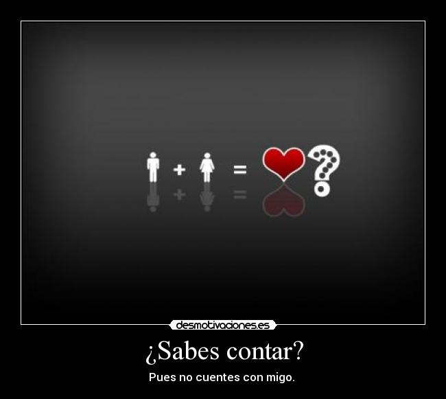 ¿Sabes contar? - Pues no cuentes con migo.
