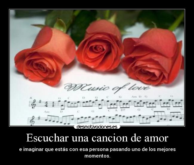 Escuchar una cancion de amor - e imaginar que estás con esa persona pasando uno de los mejores momentos.