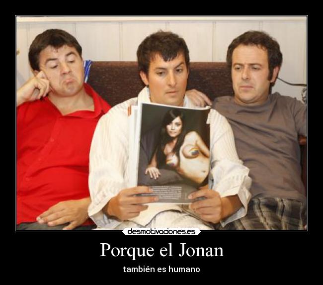 Porque el Jonan - también es humano