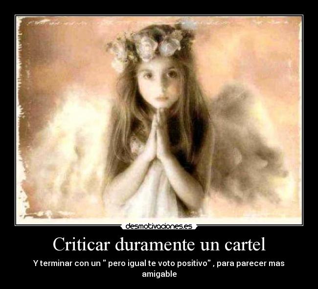 Criticar duramente un cartel - Y terminar con un pero igual te voto positivo , para parecer mas amigable