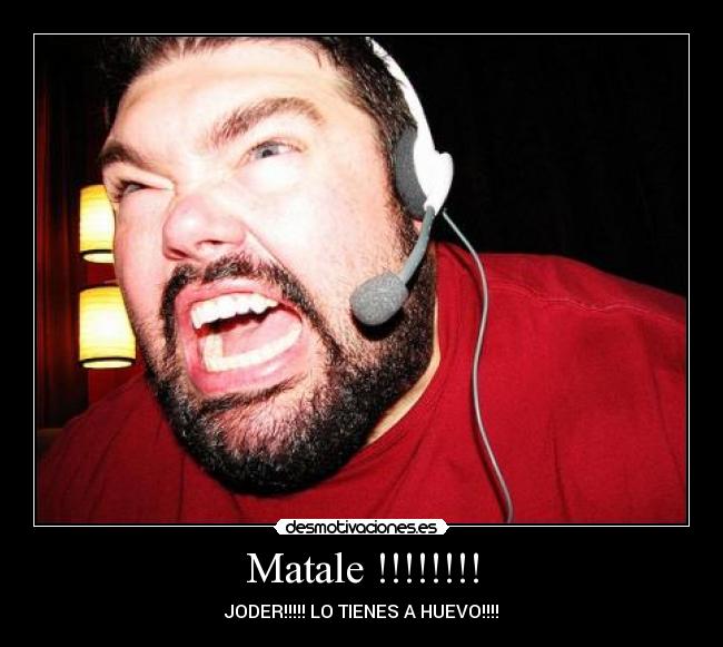 Matale !!!!!!!! - JODER!!!!! LO TIENES A HUEVO!!!!