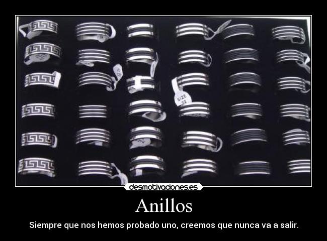 Anillos - Siempre que nos hemos probado uno, creemos que nunca va a salir.