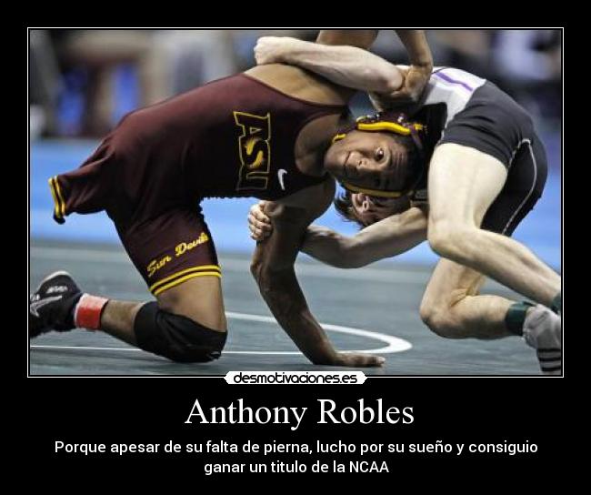  Anthony Robles - Porque apesar de su falta de pierna, lucho por su sueño y consiguio
ganar un titulo de la NCAA