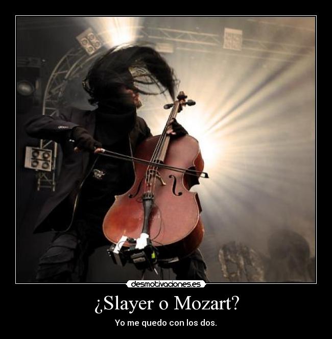 ¿Slayer o Mozart? - Yo me quedo con los dos.