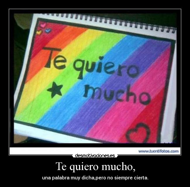 Te quiero mucho, - una palabra muy dicha,pero no siempre cierta.