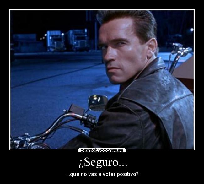 ¿Seguro... - ...que no vas a votar positivo?