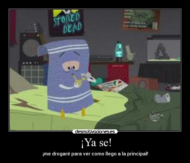 ¡Ya se! - ¡me drogaré para ver como llego a la principal!