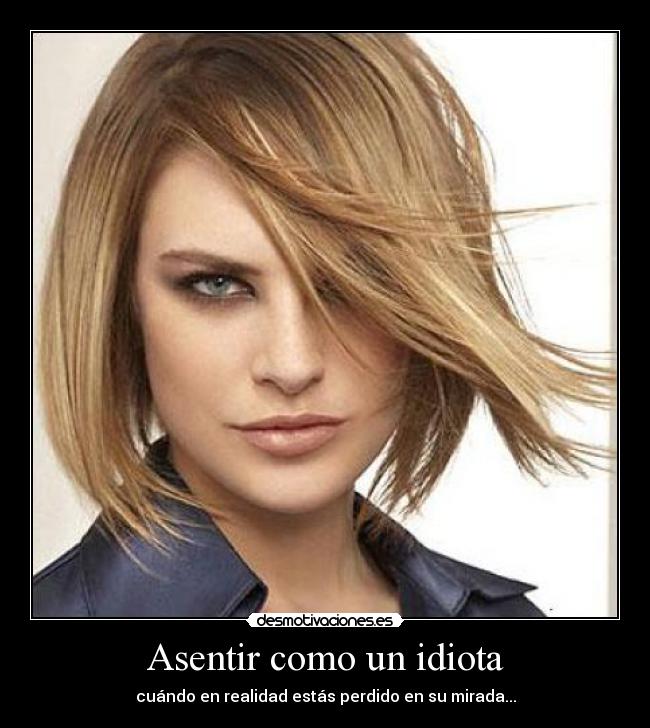 Asentir como un idiota - cuándo en realidad estás perdido en su mirada...