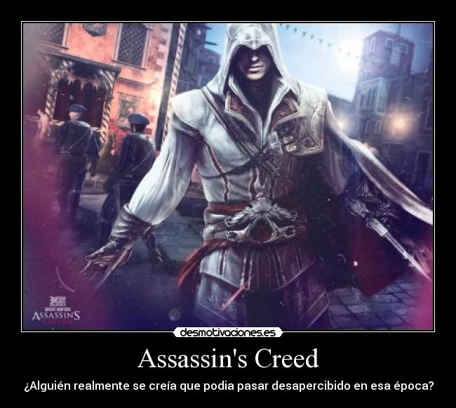 Assassins Creed - ¿Alguién realmente se creía que podia pasar desapercibido en esa época?