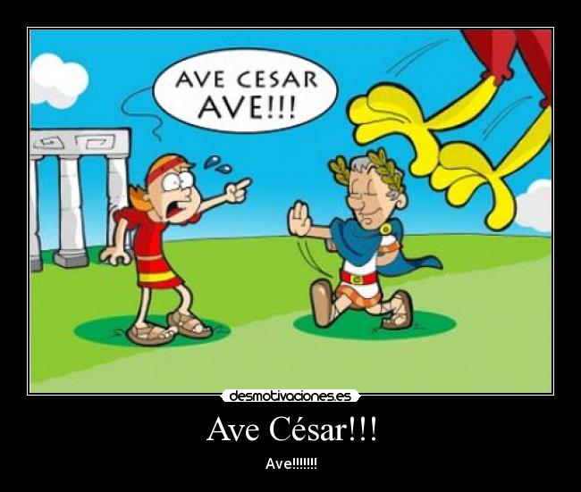 Ave César!!! - Ave!!!!!!!