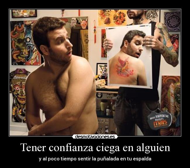 Tener confianza ciega en alguien - y al poco tiempo sentir la puñalada en tu espalda