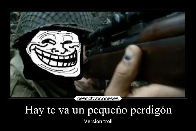 Hay te va un pequeño perdigón -