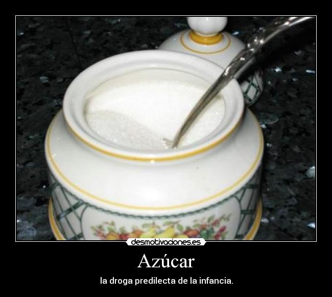 Azúcar - la droga predilecta de la infancia.