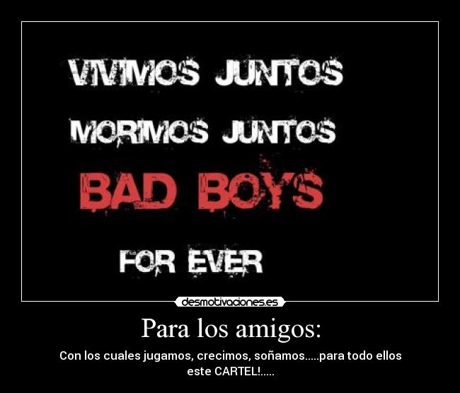 Para los amigos: - Con los cuales jugamos, crecimos, soñamos.....para todo ellos
este CARTEL!.....