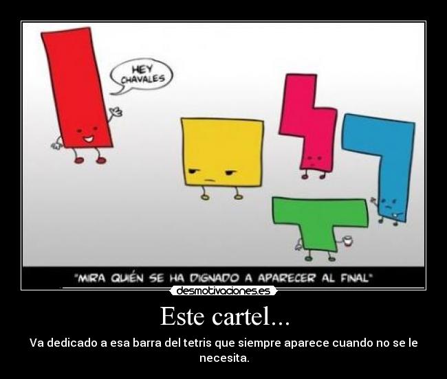 Este cartel... - Va dedicado a esa barra del tetris que siempre aparece cuando no se le necesita.