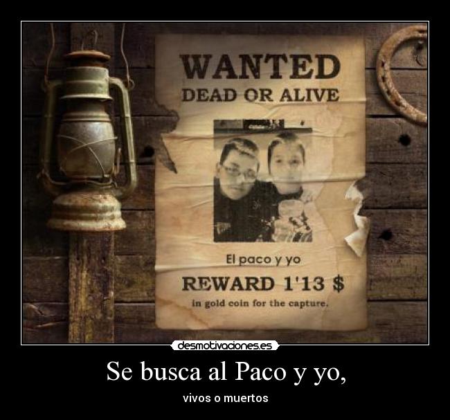 Se busca al Paco y yo, - vivos o muertos