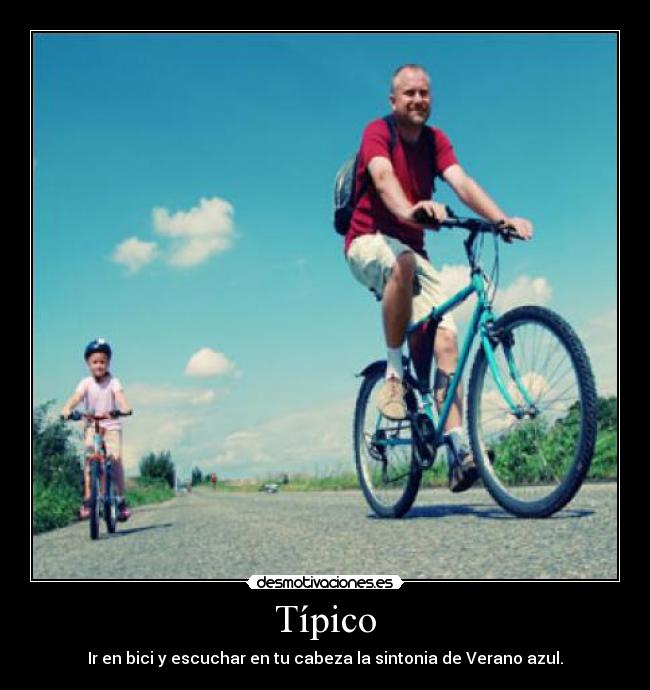 Típico - Ir en bici y escuchar en tu cabeza la sintonia de Verano azul.