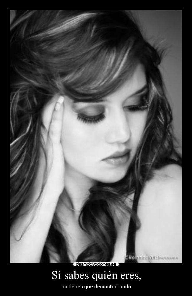Si sabes quién eres, - no tienes que demostrar nada