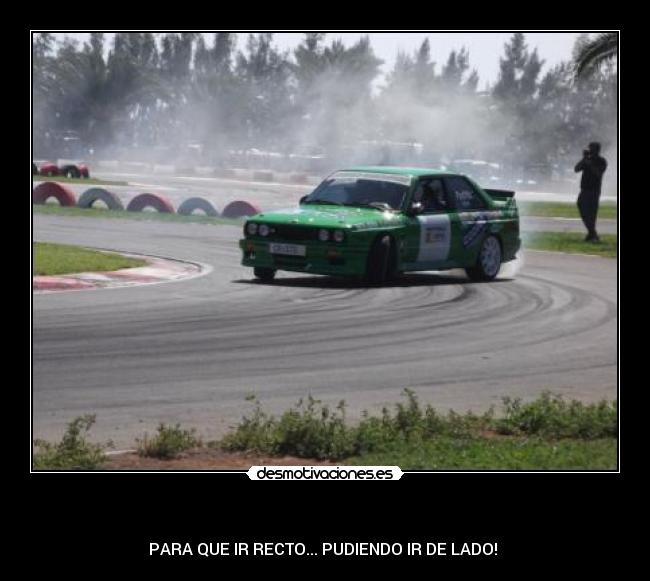   - PARA QUE IR RECTO... PUDIENDO IR DE LADO! 