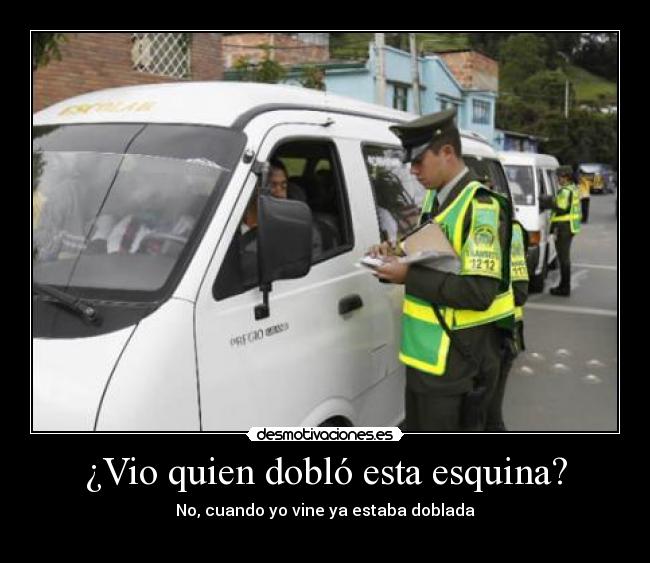 ¿Vio quien dobló esta esquina? -