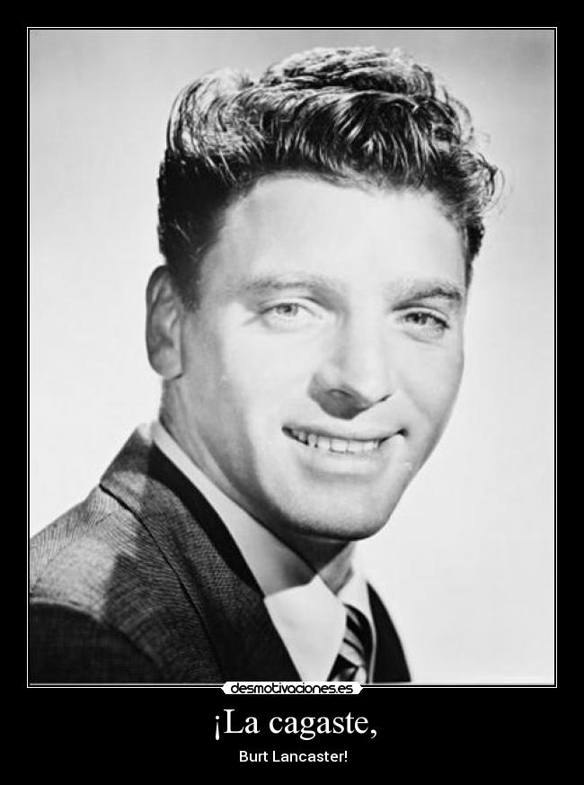 ¡La cagaste, - Burt Lancaster!
