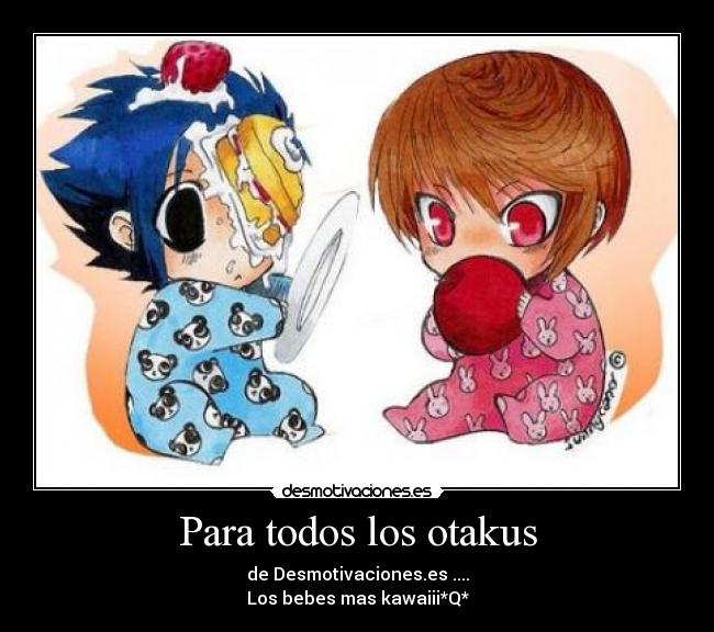 Para todos los otakus - de Desmotivaciones.es ....
Los bebes mas kawaiii*Q*