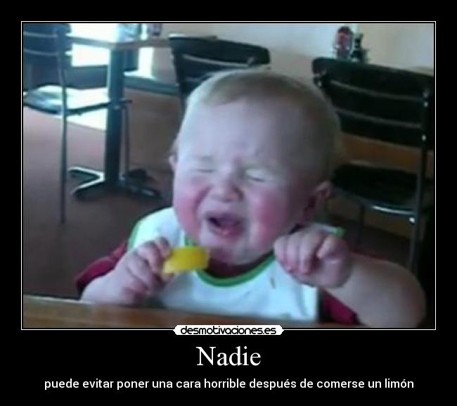 Nadie - puede evitar poner una cara horrible después de comerse un limón