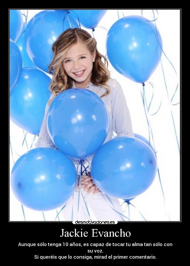 Jackie Evancho - Aunque sólo tenga 10 años, es capaz de tocar tu alma tan sólo con su voz.
Si queréis que lo consiga, mirad el primer comentario.