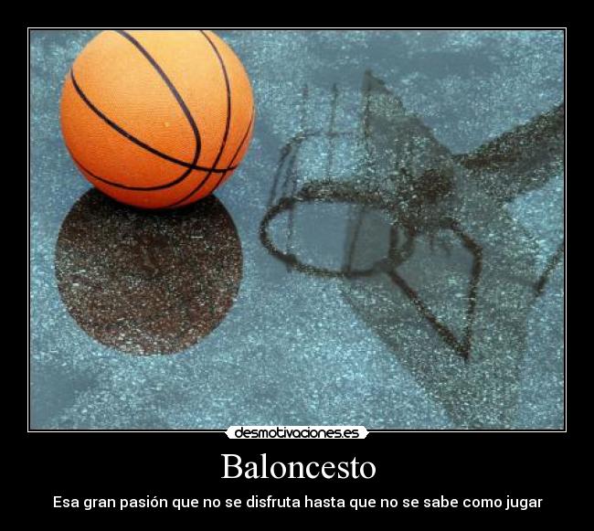 Baloncesto - Esa gran pasión que no se disfruta hasta que no se sabe como jugar