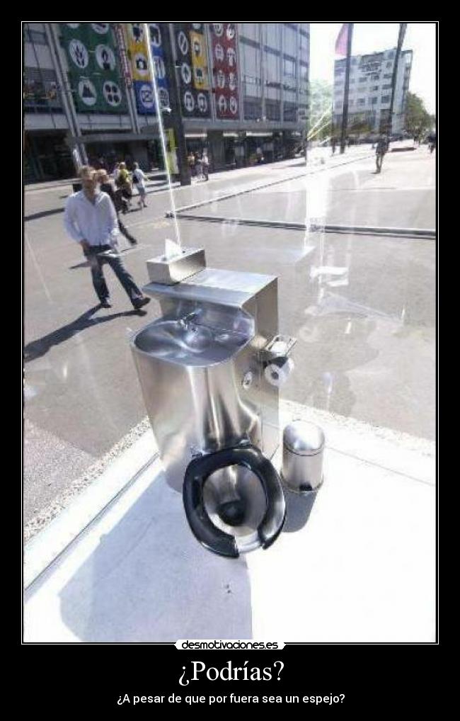 ¿Podrías? - ¿A pesar de que por fuera sea un espejo?