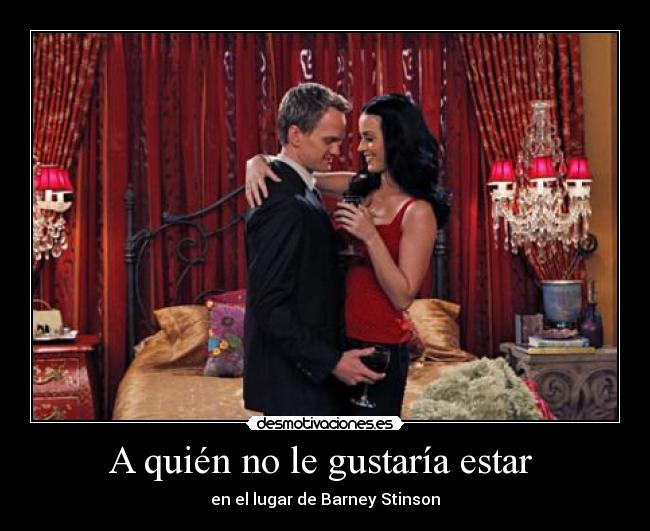 A quién no le gustaría estar  - en el lugar de Barney Stinson