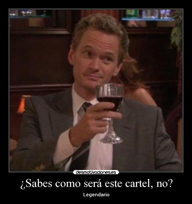 ¿Sabes como será este cartel, no? - Legendario