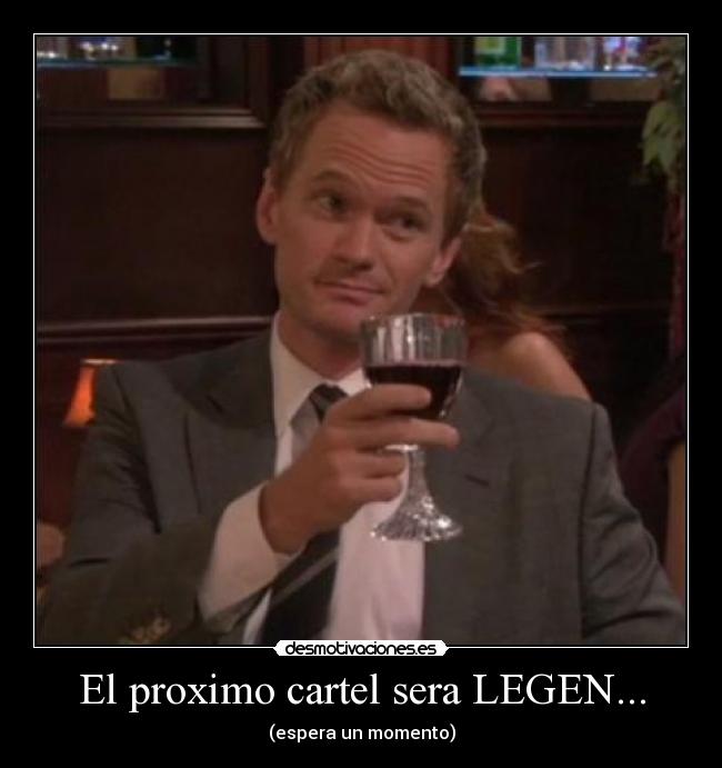 El proximo cartel sera LEGEN... - 