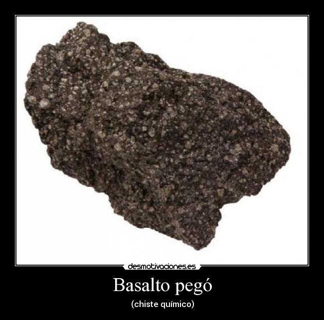 Basalto pegó - (chiste químico)