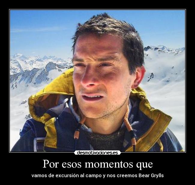 Por esos momentos que - vamos de excursión al campo y nos creemos Bear Grylls