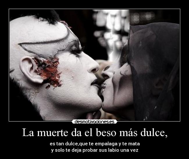 La muerte da el beso más dulce, - 