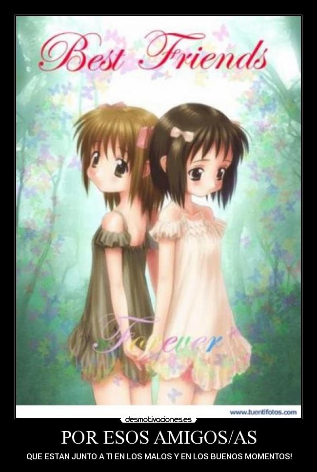 POR ESOS AMIGOS/AS - QUE ESTAN JUNTO A TI EN LOS MALOS Y EN LOS BUENOS MOMENTOS!