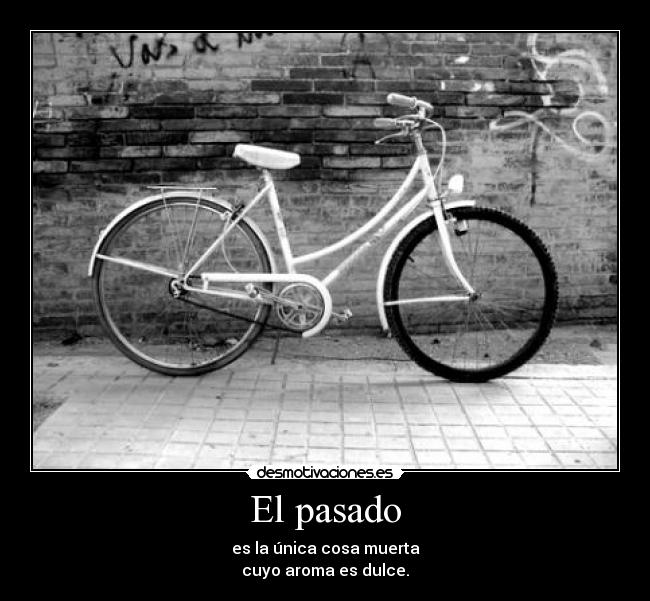 El pasado - es la única cosa muerta
cuyo aroma es dulce.