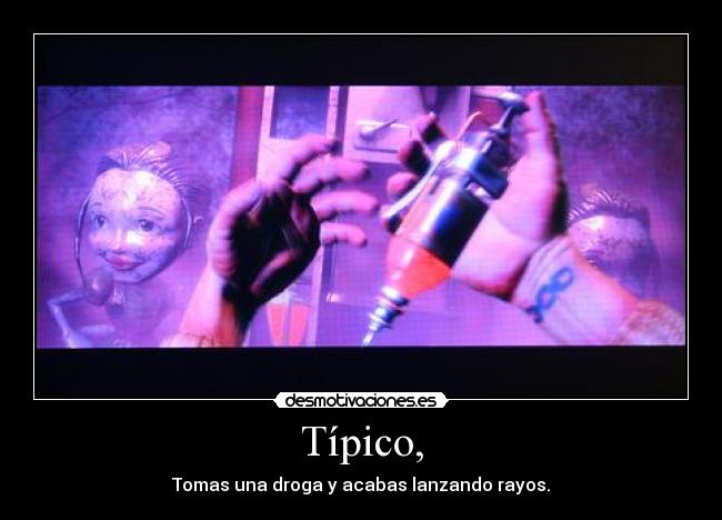 Típico, - Tomas una droga y acabas lanzando rayos.