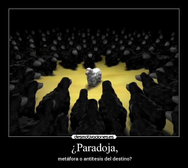 ¿Paradoja, - metáfora o antítesis del destino?